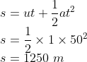 \\s=ut+\frac{1}{2}at^{2}\\ s=\frac{1}{2}\times 1\times 50^{2}\\ s=1250\ m