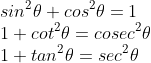 \\sin^2\theta+cos^2\theta=1 \\1+cot^2\theta=cosec^2\theta \\1+tan^2\theta=sec^2\theta