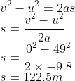\\v^{2}-u^{2}=2as\\ s=\frac{v^{2}-u^{2}}{2a}\\ s=\frac{0^{2}-49^{2}}{2\times -9.8}\\ s=122.5m