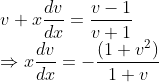 \\v+x\frac{dv}{dx}=\frac{v-1}{v+1}\\ \Rightarrow x\frac{dv}{dx} = -\frac{(1+v^{2})}{1+v}