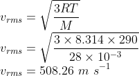 \\v_{rms}=\sqrt{\frac{3RT}{M}}\\ v_{rms}=\sqrt{\frac{3\times 8.314\times 290}{28\times 10^{-3}}}\\ v_{rms}=508.26\ m\ s^{-1}