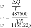 \\w=\frac{\Delta Q}{L}\\ w=\frac{487500}{335}\\ w=1455.22g