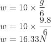 \\w=10\times \frac{g}{6}\\ w=10\times \frac{9.8}{6}\\ w=16.33N