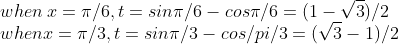 \\when\: x=\pi/6, t=sin\pi/6-cos\pi/6=(1-\sqrt{3})/2 \\ when x= \pi/3,t=sin\pi/3-cos/pi/3=(\sqrt{3}-1)/2