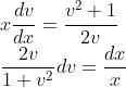 \\x\frac{dv}{dx} =\frac{v^{2}+1}{2v}\\ \frac{2v}{1+v^{2}}dv=\frac{dx}{x}