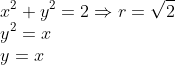 \\x^2+y^2=2\Rightarrow r=\sqrt 2\\y^2=x\\y=x\\