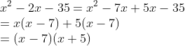 \\x^2-2x -35 =x^2-7x+5x-35\\=x(x-7)+5(x-7)\\=(x-7)(x+5)