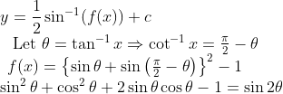 \\y=\frac{1}{2} \sin ^{-1}(f(x))+c\\\begin{array}{l}{\text { Let } \theta=\tan ^{-1} x \Rightarrow \cot ^{-1} x=\frac{\pi}{2}-\theta} \\ {f(x)=\left\{\sin \theta+\sin \left(\frac{\pi}{2}-\theta\right)\right\}^{2}-1}\end{array}\\\sin^2\theta+\cos^2\theta+2\sin\theta\cos\theta-1=\sin2\theta