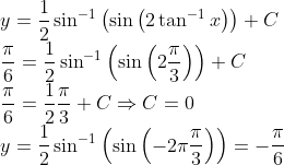 \\y=\frac{1}{2} \sin ^{-1}\left(\sin \left(2 \tan ^{-1} x\right)\right)+C\\\frac{\pi}{6}=\frac{1}{2} \sin ^{-1}\left(\sin \left(2 \frac{\pi}{3}\right)\right)+C\\\frac{\pi}{6}=\frac{1}{2} \frac{\pi}{3}+C\Rightarrow C=0\\y=\frac{1}{2} \sin ^{-1}\left(\sin \left(-2 \pi \frac{\pi}{3}\right)\right)=-\frac{\pi}{6}