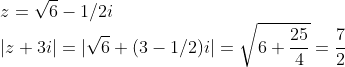 \\z=\sqrt 6-1/2i\\|z+3i|=|\sqrt6+(3-1/2)i|=\sqrt{6+\frac{25}{4}}=\frac{7}{2}\\