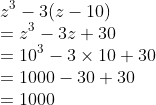 \\z^3 - 3( z - 10 ) \\= z^3 - 3z + 30 \\= 10^3 - 3 \times 10 + 30 \\= 1000 - 30 + 30 \\= 1000