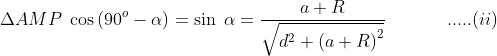 \Delta AMP\; \cos \left ( 90^{o}-\alpha \right )=\sin \; \alpha =\frac{a+R}{\sqrt{d^{2}+\left ( a+R \right )^{2}}}\; \; \; \; \; \; \; \; \; \; \; \; .....(ii)