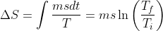 \Delta S=\int\frac{msdt}{T}=ms\ln \left(\frac{T_{f}}{T_{i}} \right )