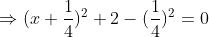 \Rightarrow (x+\frac{1}{4})^2 +2- (\frac{1}{4})^2 = 0