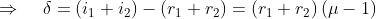 \Rightarrow \; \; \; \; \delta =\left ( i_{1}+i_{2} \right )-\left ( r_{1}+r_{2} \right )=\left ( r_{1}+r_{2} \right )\left ( \mu -1 \right )