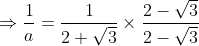 \Rightarrow \frac{1}{a}= \frac{1}{2+\sqrt{3}}\times \frac{2-\sqrt{3}}{2-\sqrt{3}}