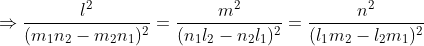 \Rightarrow \frac{l^2}{(m_{1}n_{2}-m_{2}n_{1})^2} = \frac{m^2}{(n_{1}l_{2}-n_{2}l_{1})^2} = \frac{n^2}{(l_{1}m_{2}-l_{2}m_{1})^2}