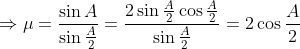 \Rightarrow \mu=\frac{\sin A}{\sin \frac{A}{2}}=\frac{2\sin\frac{A}{2}\cos\frac{A}{2}}{\sin\frac{A}{2}}=2 \cos\frac{A}{2}