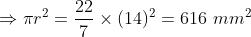 \Rightarrow \pi r^2 = \frac{22}{7}\times (14)^2 = 616 \ mm^2