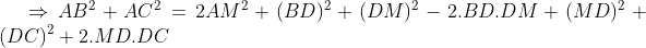 \Rightarrow AB^2+AC^2=2AM^2+(BD)^2+(DM)^2-2.BD.DM+(MD)^2+(DC)^2+2.MD.DC