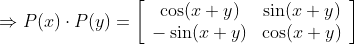 \Rightarrow P(x) \cdot P(y)=\left[\begin{array}{cc}\cos (x+y) & \sin (x+y) \\ -\sin (x+y) & \cos (x+y)\end{array}\right]$