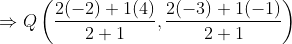 \Rightarrow Q\left (\frac{2(-2)+1(4)}{2+1} , \frac{2(-3)+1(-1)}{2+1} \right )
