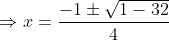 \Rightarrow x= \frac{-1 \pm \sqrt{1-32}}{4}
