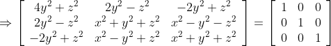\Rightarrow\left[\begin{array}{ccc} 4 y^{2}+z^{2} & 2 y^{2}-z^{2} & -2 y^{2}+z^{2} \\ 2 y^{2}-z^{2} & x^{2}+y^{2}+z^{2} & x^{2}-y^{2}-z^{2} \\ -2 y^{2}+z^{2} & x^{2}-y^{2}+z^{2} & x^{2}+y^{2}+z^{2} \end{array}\right]=\left[\begin{array}{ccc} 1 & 0 & 0 \\ 0 & 1 & 0 \\ 0 & 0 & 1 \end{array}\right]