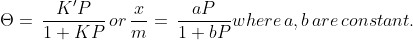 \Theta =\, \frac{{K}'P}{1+KP} \, or\, \frac{x}{m}= \, \frac{aP}{1+bP} where\, a ,b\, are \, constant.