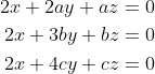 \begin{align*} 2x+2ay+az&=0\\ 2x+3by+bz&=0\\ 2x+4cy+cz&=0 \end{align*}