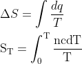 \begin{aligned} &\Delta S=\int \frac{d q}{T}\\ &\mathrm{S}_{\mathrm{T}}=\int_{0}^{\mathrm{T}} \frac{\mathrm{ncd} \mathrm{T}}{\mathrm{T}} \end{aligned}
