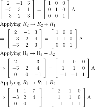 \begin{aligned} &\left[\begin{array}{ccc} 2 & -1 & 3 \\ -5 & 3 & 1 \\ -3 & 2 & 3 \end{array}\right]=\left[\begin{array}{lll} 1 & 0 & 0 \\ 0 & 1 & 0 \\ 0 & 0 & 1 \end{array}\right] \mathrm{A}\\ &\text { Applying } R_{2} \rightarrow R_{2}+R_{1}\\ &\Rightarrow\left[\begin{array}{ccc} 2 & -1 & 3 \\ -3 & 2 & 4 \\ -3 & 2 & 3 \end{array}\right]=\left[\begin{array}{lll} 1 & 0 & 0 \\ 1 & 1 & 0 \\ 0 & 0 & 1 \end{array}\right] \mathrm{A}\\ &\text { Applying } \mathrm{R}_{3} \rightarrow \mathrm{R}_{3}-\mathrm{R}_{2}\\ &\Rightarrow\left[\begin{array}{ccc} 2 & -1 & 3 \\ -3 & 2 & 4 \\ 0 & 0 & -1 \end{array}\right]=\left[\begin{array}{ccc} 1 & 0 & 0 \\ 1 & 1 & 0 \\ -1 & -1 & 1 \end{array}\right] \mathrm{A}\\ &\text { Applying } R_{1} \rightarrow R_{1}+R_{2}\\ &\Rightarrow\left[\begin{array}{ccc} -1 & 1 & 7 \\ -3 & 2 & 4 \\ 0 & 0 & -1 \end{array}\right]=\left[\begin{array}{ccc} 2 & 1 & 0 \\ 1 & 1 & 0 \\ -1 & -1 & 1 \end{array}\right] \mathrm{A} \end{aligned}