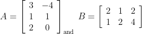 \begin{aligned} \\ &A=\left[\begin{array}{cc} 3 & -4 \\ 1 & 1 \\ 2 & 0 \end{array}\right]_{\text {and }} B=\left[\begin{array}{ccc} 2 & 1 & 2 \\ 1 & 2 & 4 \end{array}\right] \end{aligned}