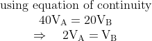 \begin{array}{c}{\text { using equation of continuity }} \\ {40 \mathrm{V_A}=20 \mathrm{V_B}} \\ {\Rightarrow \quad 2 \mathrm{V_A}=\mathrm{V_B}}\end{array}