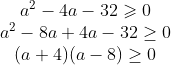 \begin{array}{c}{a^{2}-4 a-32 \geqslant 0} \\ {a^{2}-8 a+4 a-32 \geq 0} \\ {(a+4)(a-8) \geq 0}\end{array}