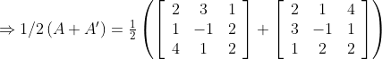 \begin{array}{l} \Rightarrow 1 / 2\left(A+A^{\prime}\right)={\frac{1}{2}}\left(\left[\begin{array}{ccc} 2 & 3 & 1 \\ 1 & -1 & 2 \\ 4 & 1 & 2 \end{array}\right]+\left[\begin{array}{ccc} 2 & 1 & 4 \\ 3 & -1 & 1 \\ 1 & 2 & 2 \end{array}\right]\right) \\ \end{array}