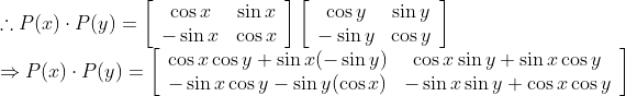 \begin{array}{l} \therefore P(x) \cdot P(y)=\left[\begin{array}{cc} \cos x & \sin x \\ -\sin x & \cos x \end{array}\right]\left[\begin{array}{cc} \cos y & \sin y \\ -\sin y & \cos y \end{array}\right] \\ \Rightarrow P(x) \cdot P(y)=\left[\begin{array}{cc} \cos x \cos y+\sin x(-\sin y) & \cos x \sin y+\sin x \cos y \\ -\sin x \cos y-\sin y(\cos x) & -\sin x \sin y+\cos x \cos y \end{array}\right] \end{array}