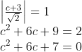 \begin{array}{l}{\left|\frac{c+3}{\sqrt{2}}\right|=1} \\ {c^{2}+6 c+9=2} \\ {c^{2}+6 c+7=0}\end{array}