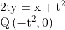 \begin{array}{l}{2 \mathrm{ty}=\mathrm{x}+\mathrm{t}^{2}} \\ {\mathrm{Q}\left(-\mathrm{t}^{2}, 0\right)}\end{array}