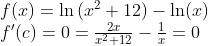 \begin{array}{l}{f(x)=\ln \left(x^{2}+12\right)-\ln ( x)} \\ {f^{\prime}(c)=0=\frac{2 x}{x^{2}+12}-\frac{1}{x}=0}\end{array}