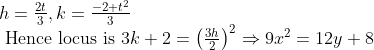 \begin{array}{l}{h=\frac{2 t}{3}, k=\frac{-2+t^{2}}{3}} \\ {\text { Hence locus is } 3 k+2=\left(\frac{3 h}{2}\right)^{2} \Rightarrow 9 x^{2}=12 y+8}\end{array}