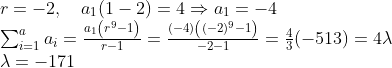 \begin{array}{l}{r=-2, \quad a_{1}(1-2)=4 \Rightarrow a_{1}=-4} \\ {\sum_{i=1}^{a} a_{i}=\frac{a_{1}\left(r^{9}-1\right)}{r-1}=\frac{(-4)\left((-2)^{9}-1\right)}{-2-1}=\frac{4}{3}(-513)=4 \lambda} \\ {\lambda=-171}\end{array}