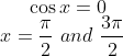 \cos x = 0 \\ x = \frac{\pi}{2} \ and \ \frac{3\pi}{2}