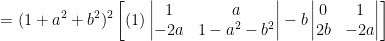 = (1+a^2+b^2)^2\left [ (1)\begin{vmatrix} 1& a\\ -2a&1-a^2-b^2 \end{vmatrix} - b\begin{vmatrix} 0&1 \\ 2b&-2a \end{vmatrix}\right ]