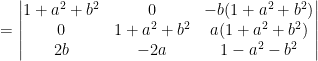 = \begin{vmatrix} 1+a^2+b^2 &0 &-b(1+a^2+b^2) \\ 0 &1+a^2+b^2 &a(1+a^2+b^2) \\ 2b &-2a & 1-a^2-b^2 \end{vmatrix}