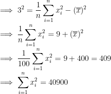 \\ \implies 3^2 =\frac{1}{n}\sum_{i=1}^nx_i ^2 - (\overline x)^2 \\ \implies \frac{1}{n}\sum_{i=1}^nx_i ^2 = 9 + (\overline x)^2 \\ \implies \frac{1}{100}\sum_{i=1}^nx_i ^2 = 9 + 400 = 409 \\ \implies \sum_{i=1}^nx_i ^2 = 40900
