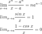 \\\lim_{x\rightarrow a}\frac{x^n-a^n}{x-a}=na^{n-1}\\\:\\lim_{x\rightarrow a}\frac{sin\: x}{x}=1\\\:\\lim_{x\rightarrow a}\frac{1-cos\: x}{x}=0