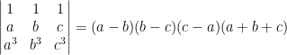 \dpi{100} \begin{vmatrix} 1 & 1 & 1\\ a & b & c\\ a^3 &b^3 &c^3 \end{vmatrix}=(a-b)(b-c)(c-a)(a+b+c)