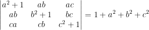 \begin{vmatrix} a^2+1 &ab &ac \\ ab &b^2+1 &bc \\ ca & cb &c^2+1 \end{vmatrix}=1+a^2+b^2+c^2