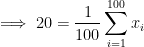 \dpi{100} \implies 20 =\frac{1}{100}\sum_{i=1}^{100}x_i